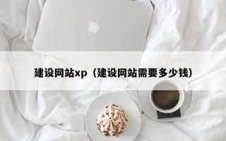 毕节建设网站xp（建设网站需要多少钱）