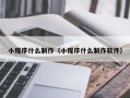 毕节小程序什么制作（小程序什么制作软件）