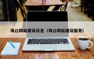 毕节海口网站建设讯息（海口网站建设服务）