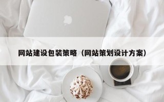 毕节网站建设包装策略（网站策划设计方案）