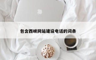 毕节包含西峡网站建设电话的词条