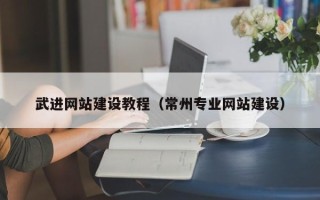 毕节武进网站建设教程（常州专业网站建设）