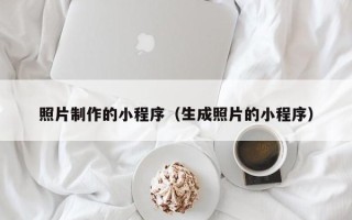 毕节照片制作的小程序（生成照片的小程序）